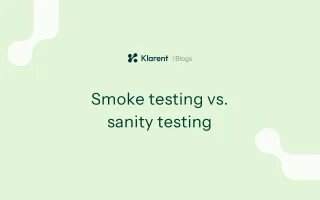 Smoke testing vs. sanity testing: Key differences engineering teams should know